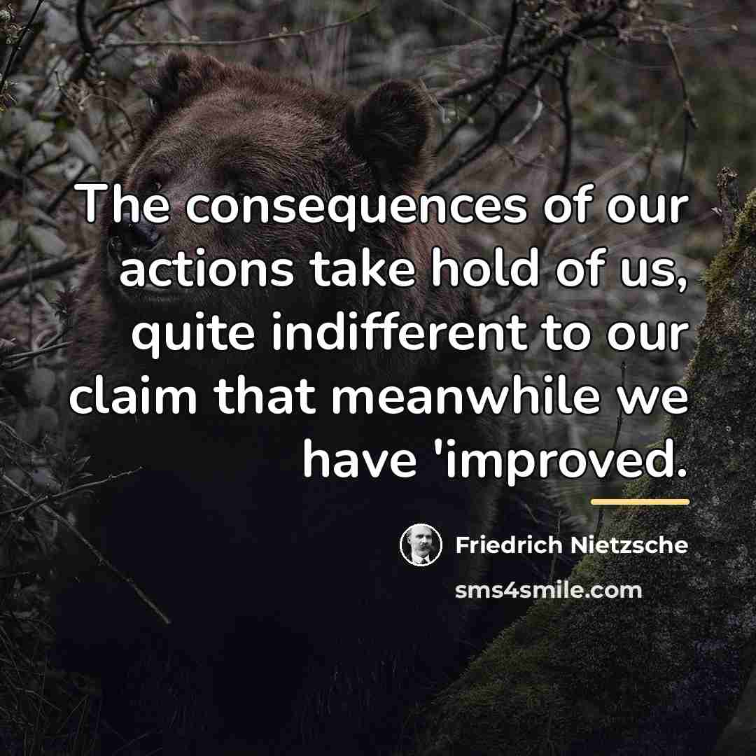 “The consequences of our actions take hold of us, quite…” quote by Friedrich Nietzsche