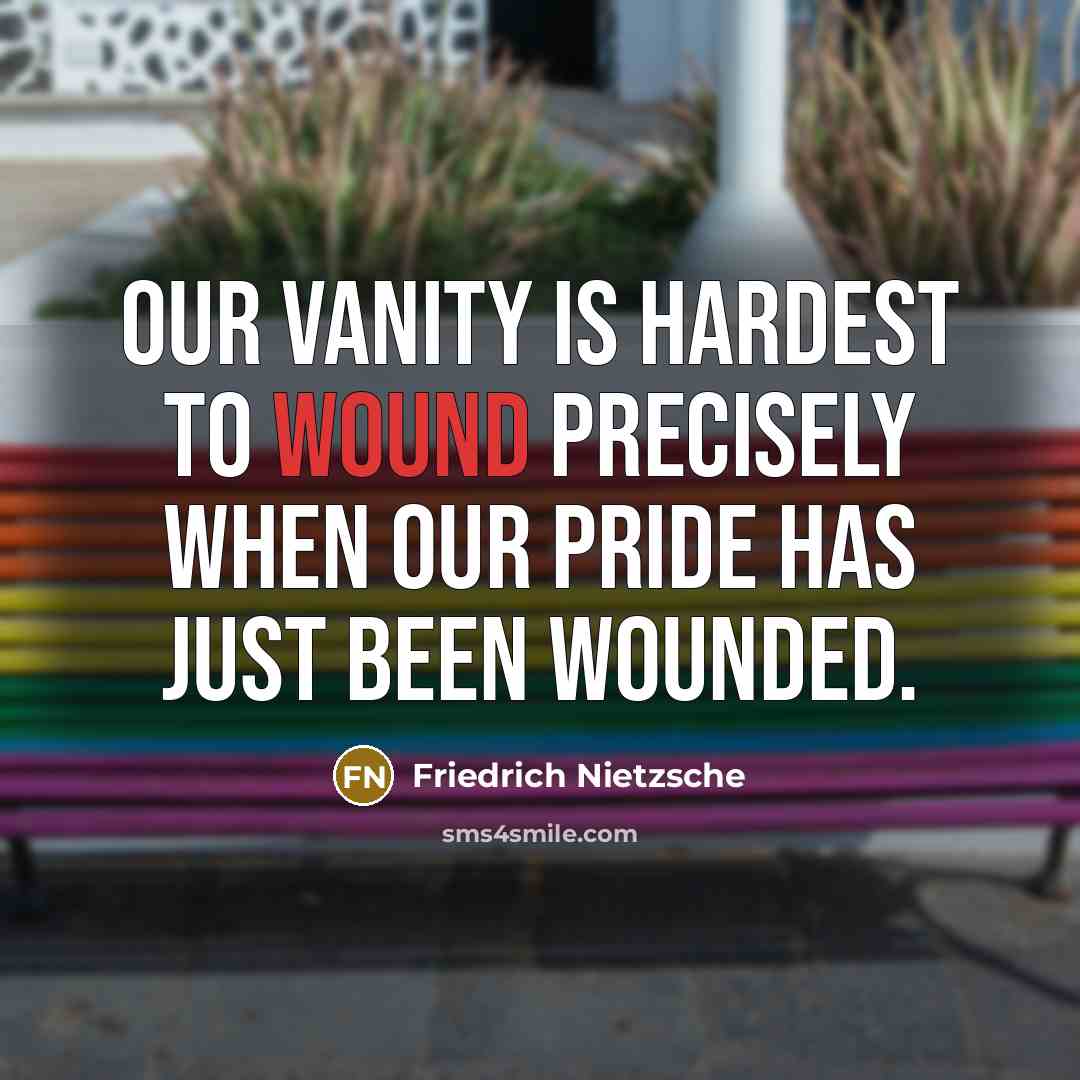 “Our vanity is hardest to wound precisely when our pride…” quote by Friedrich Nietzsche