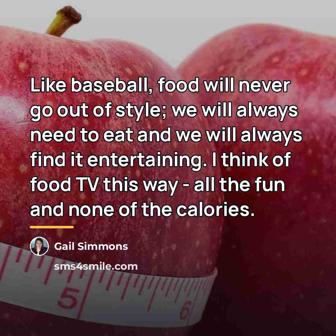 “Like baseball, food will never go out of style; we…” quote by Gail Simmons