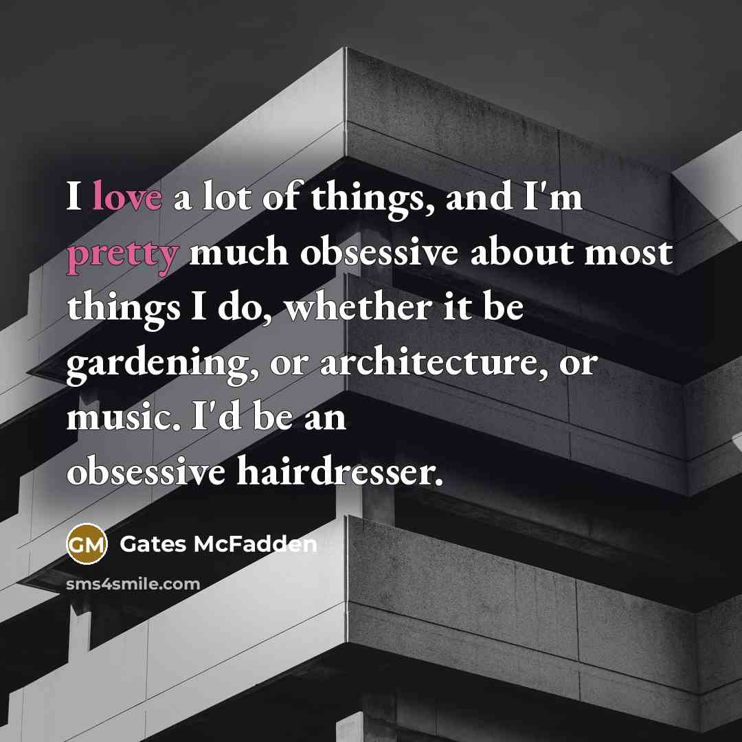 “I love a lot of things, and I'm pretty much…” quote by Gates McFadden