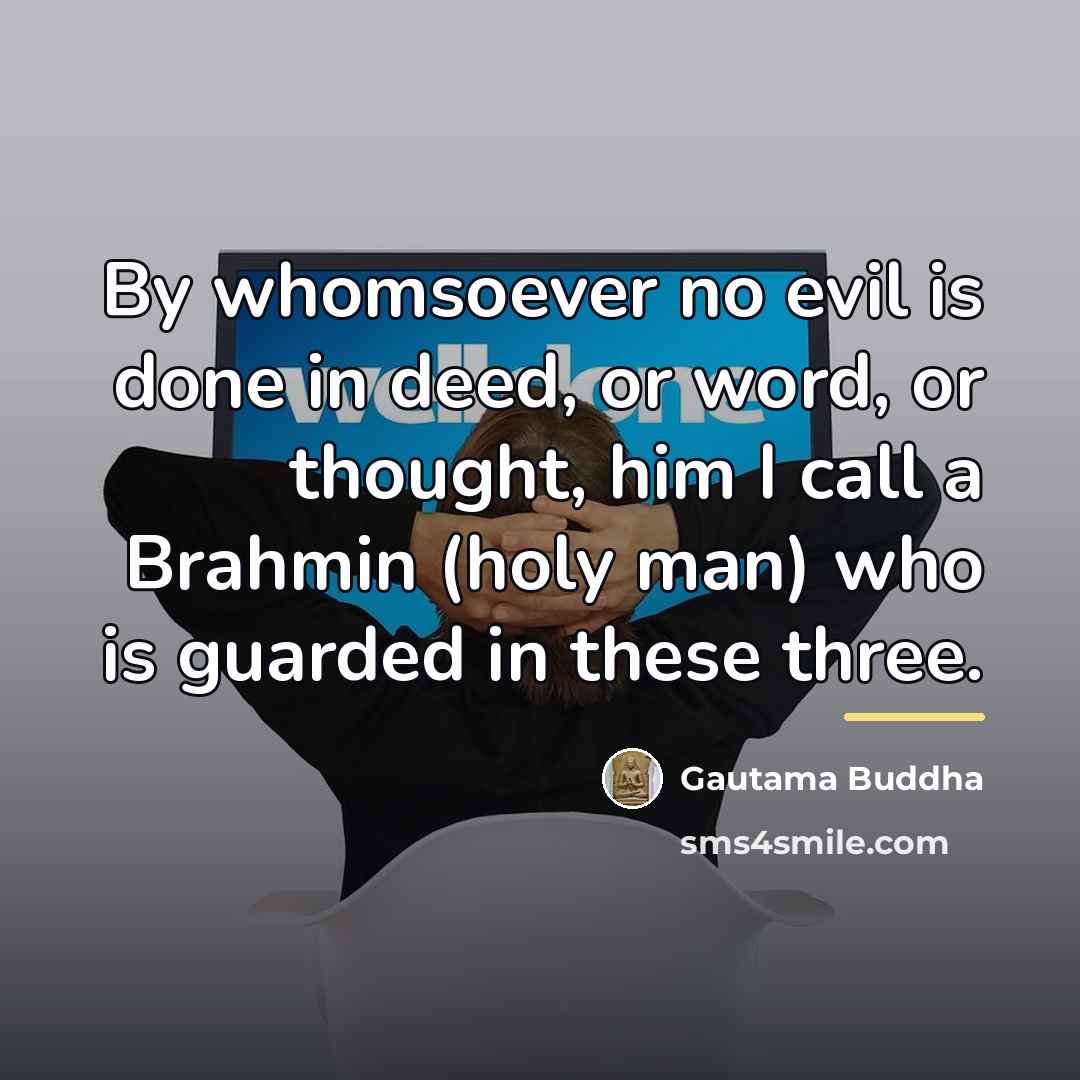 “By whomsoever no evil is done in deed, or word,…” quote by Gautama Buddha