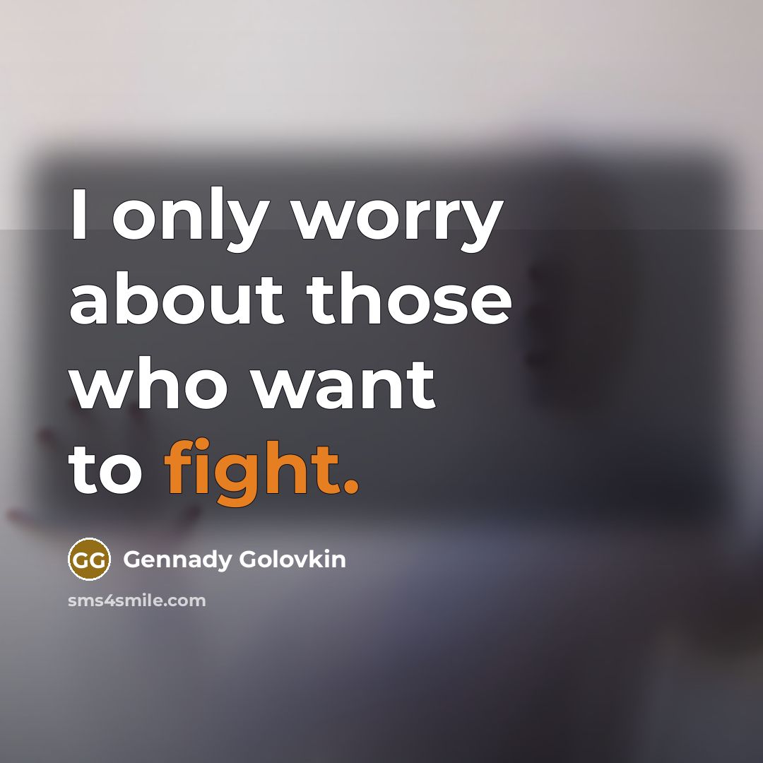 “I only worry about those who want to fight.…” quote by Gennady Golovkin