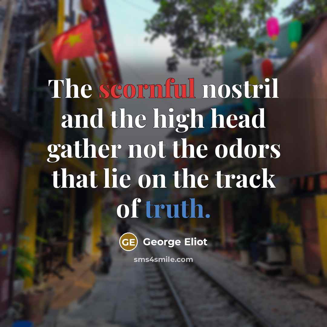 “The scornful nostril and the high head gather not the…” quote by George Eliot