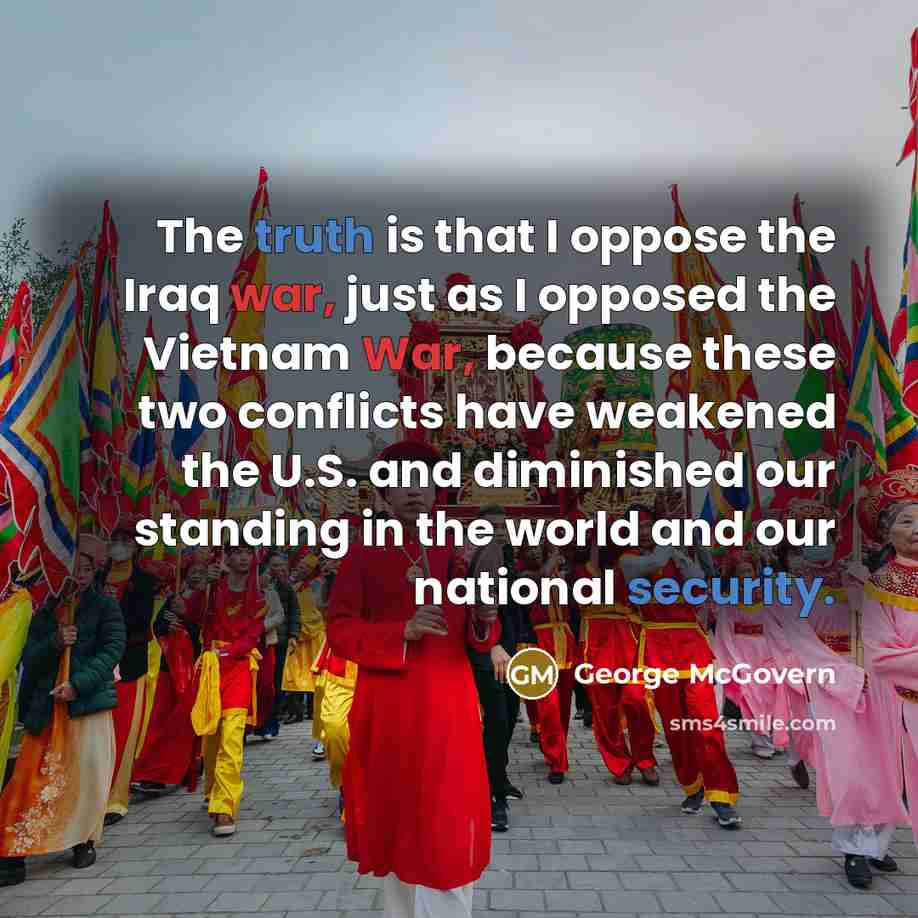 “The truth is that I oppose the Iraq war, just…” quote by George McGovern