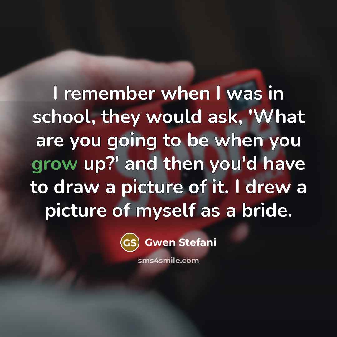“I remember when I was in school, they would ask,…” quote by Gwen Stefani