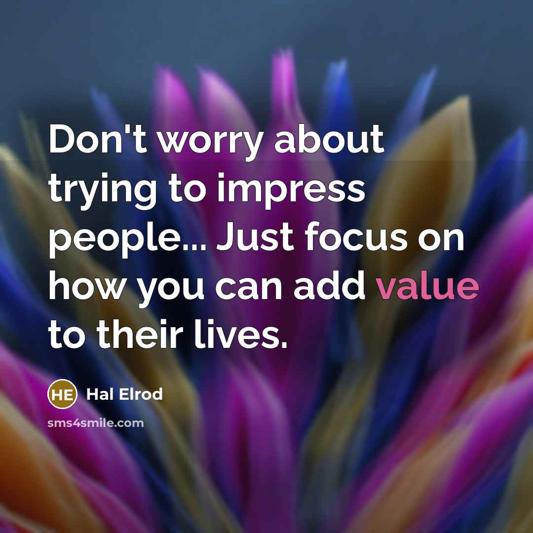 “Don't worry about trying to impress people... Just focus on…” quote by Hal Elrod
