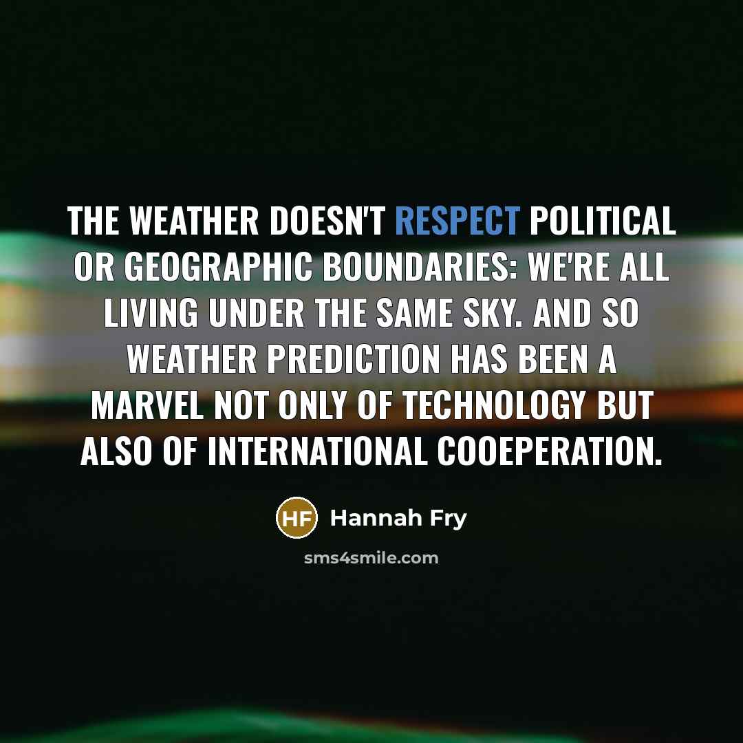 “The weather doesn't respect political or geographic boundaries: we're all…” quote by Hannah Fry
