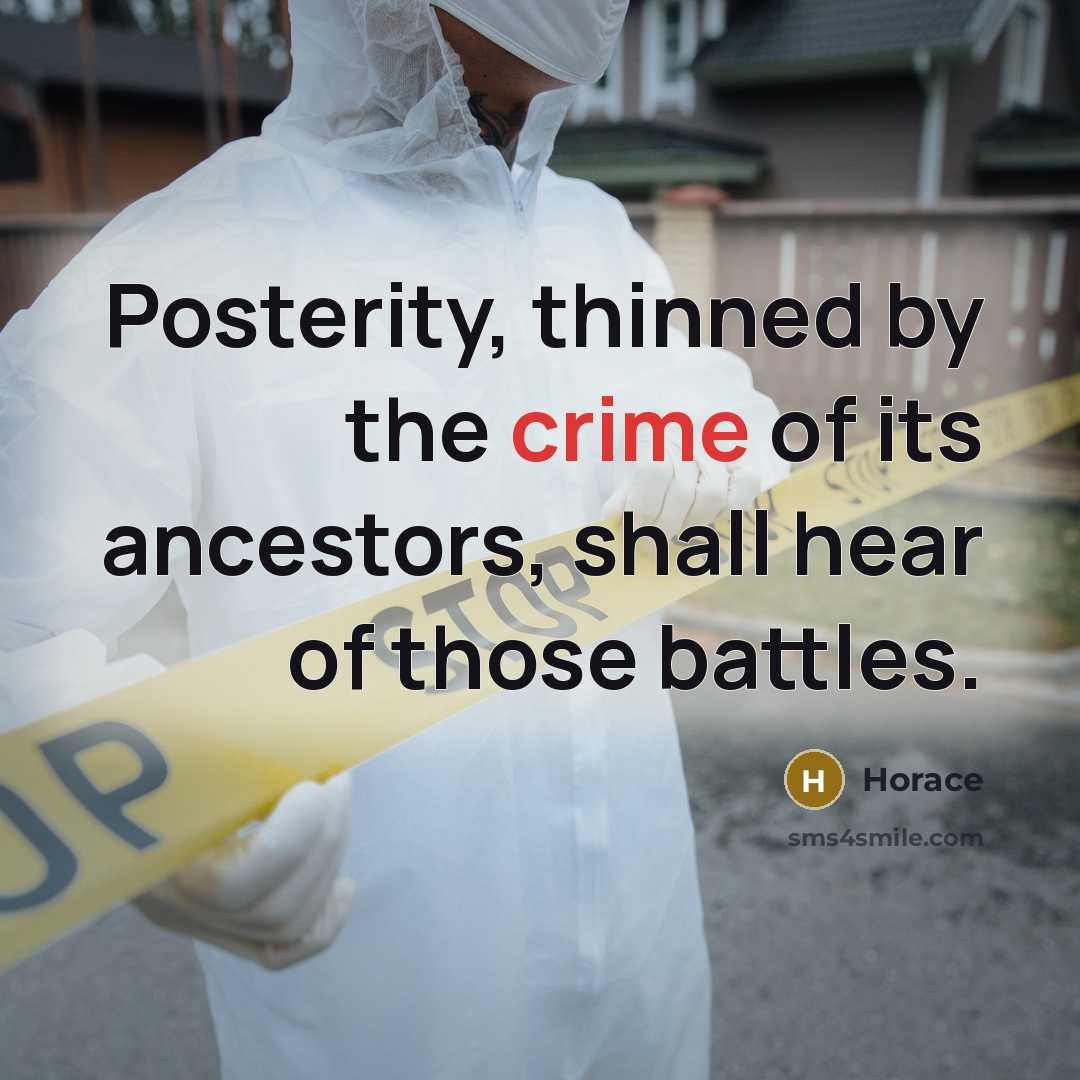 “Posterity, thinned by the crime of its ancestors, shall hear…” quote by Horace