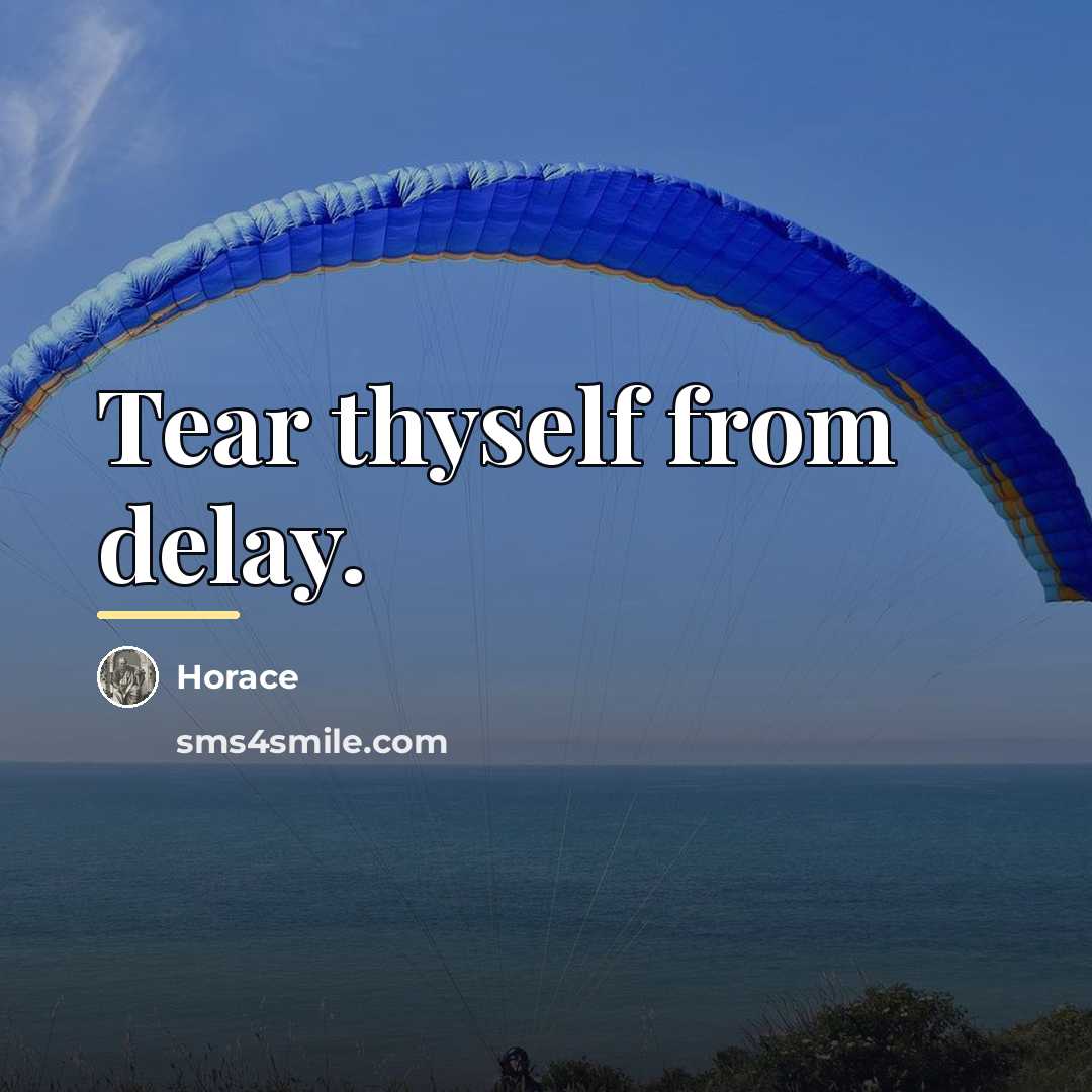 “Tear thyself from delay.…” quote by Horace
