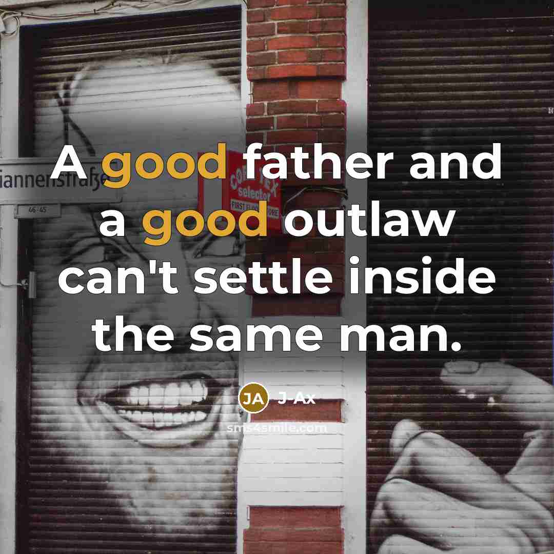 “A good father and a good outlaw can't settle inside…” quote by J-Ax