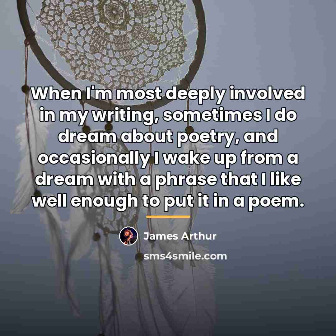 “When I'm most deeply involved in my writing, sometimes I…” quote by James Arthur