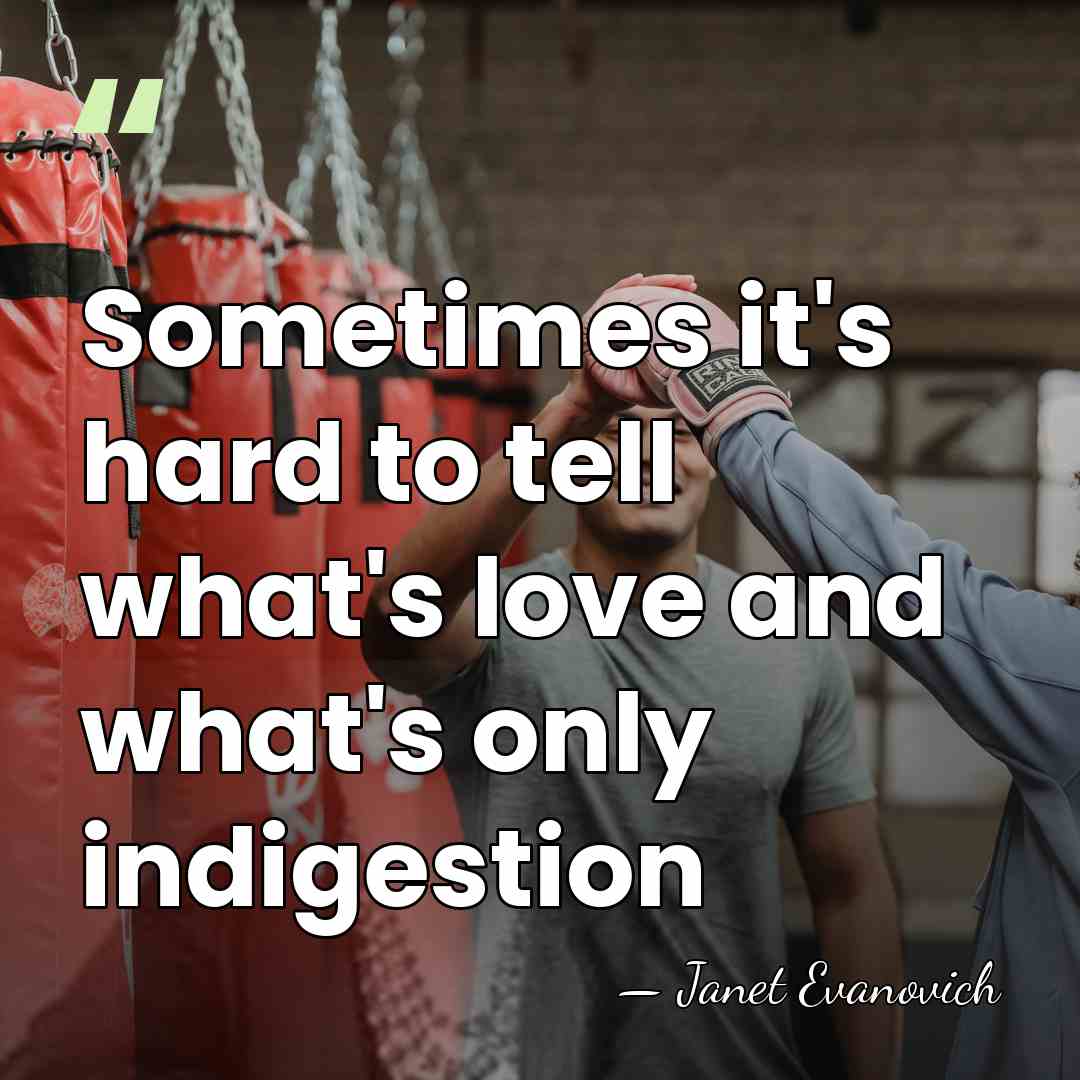 Sometimes it's hard to tell what's love and what's only indigestion - Janet Evanovich
