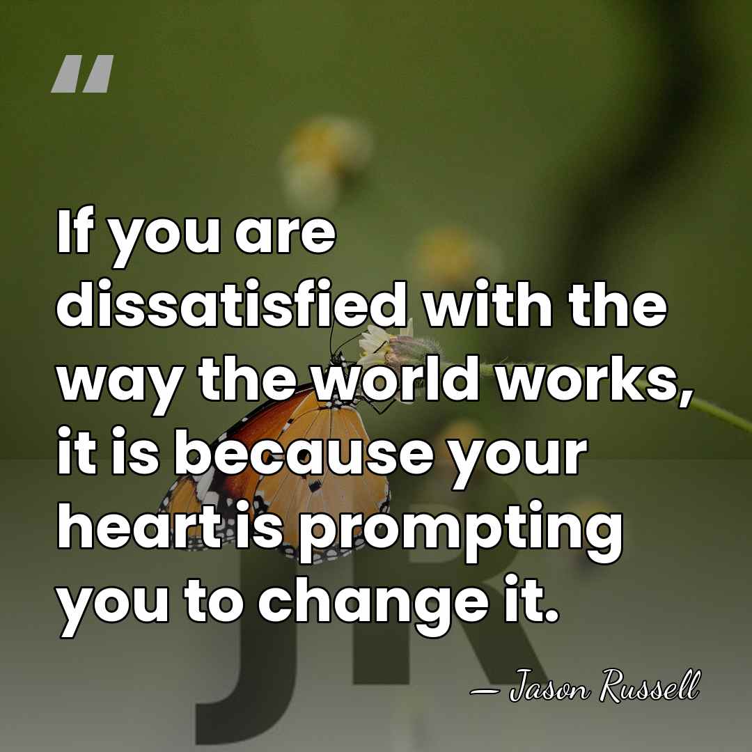 If you are dissatisfied with the way the world works, it is&hellip; - Jason Russell