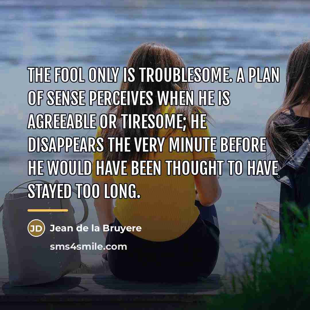 “The fool only is troublesome. A plan of sense perceives…” quote by Jean de la Bruyere