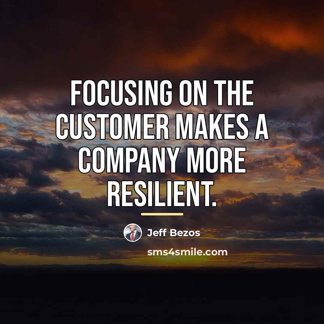 “Focusing on the customer makes a company more resilient.…” quote by Jeff Bezos