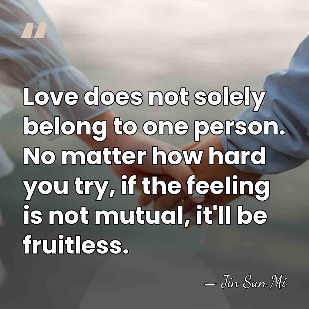Love does not solely belong to one person. No matter how hard&hellip; - Jin Sun Mi