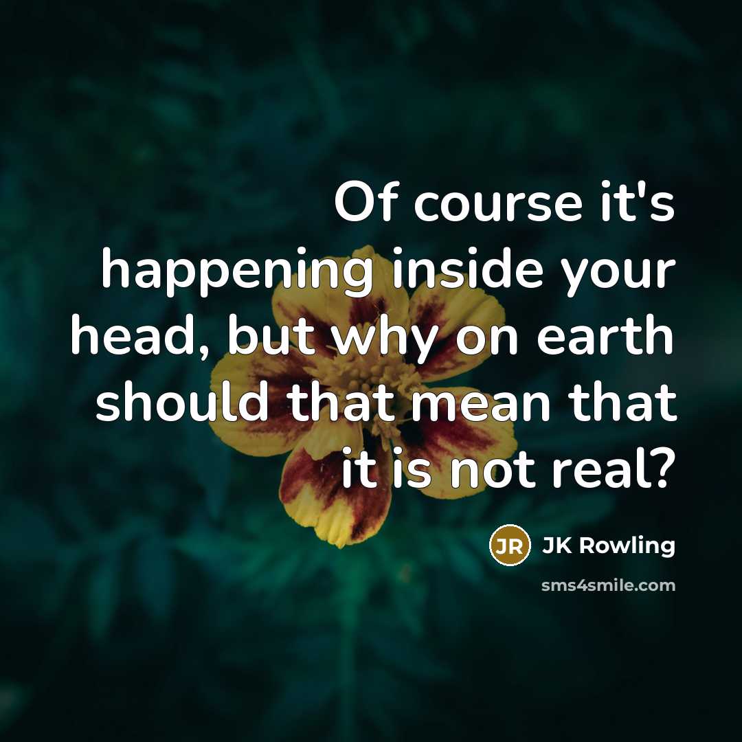 “Of course it's happening inside your head, but why on…” quote by JK Rowling