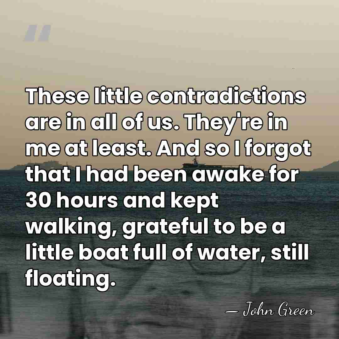 ‎These little contradictions are in all of us. They're in me at&hellip; - John Green