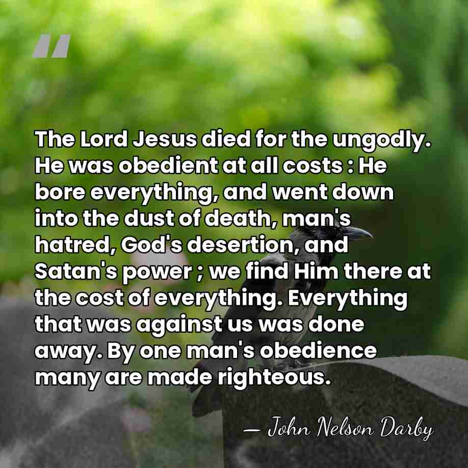 The Lord Jesus died for the ungodly. He was obedient at all&hellip; - John Nelson Darby