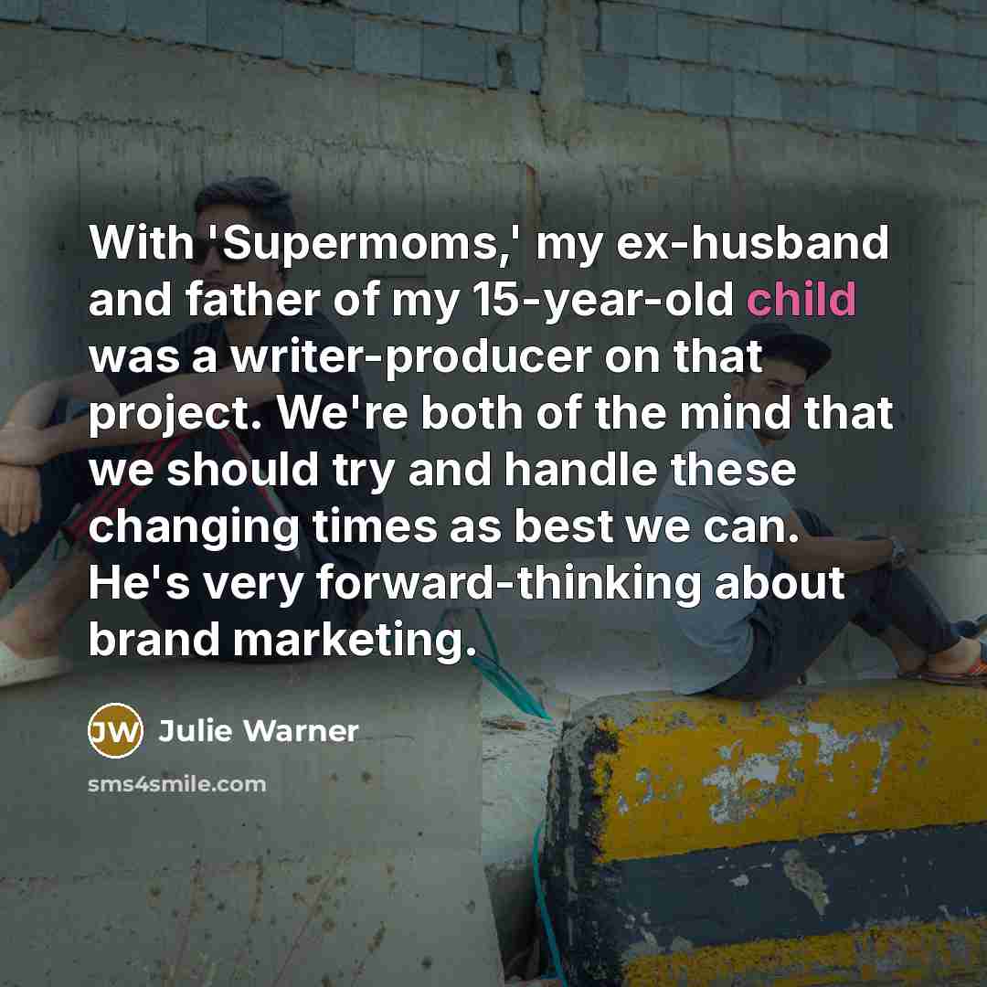 “With 'Supermoms,' my ex-husband and father of my 15-year-old child…” quote by Julie Warner