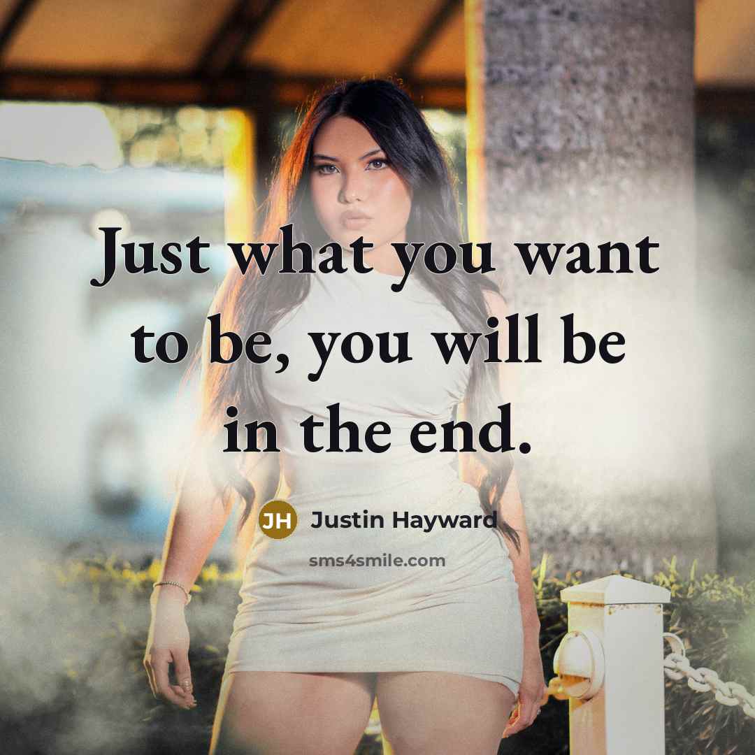 “Just what you want to be, you will be in…” quote by Justin Hayward