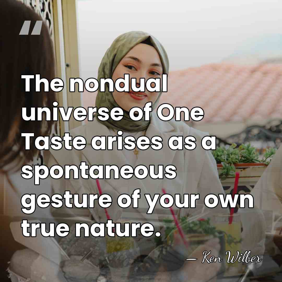 The nondual universe of One Taste arises as a spontaneous gesture of&hellip; - Ken Wilber