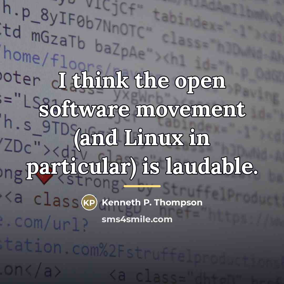 “I think the open software movement (and Linux in particular)…” quote by Kenneth P. Thompson