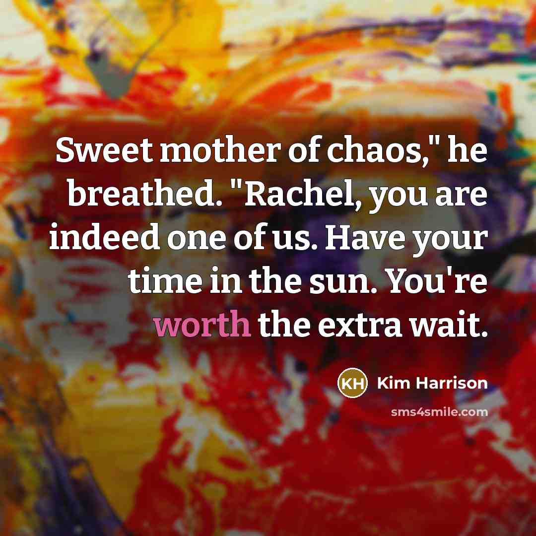 “Sweet mother of chaos," he breathed. "Rachel, you are indeed…” quote by Kim Harrison