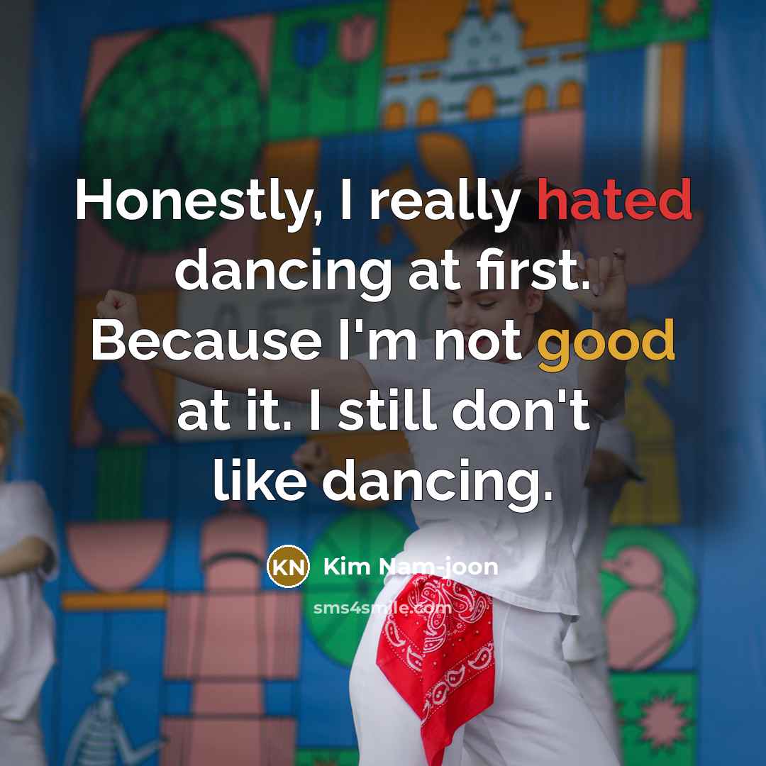 “Honestly, I really hated dancing at first. Because I'm not…” quote by Kim Nam-joon