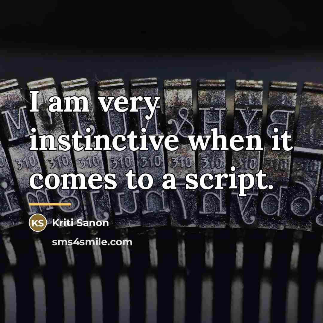 “I am very instinctive when it comes to a script.…” quote by Kriti Sanon