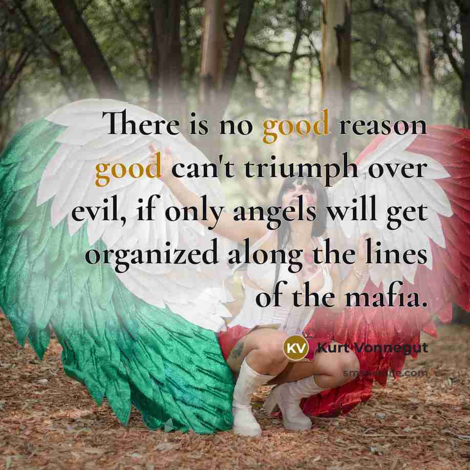 “There is no good reason good can't triumph over evil,…” quote by Kurt Vonnegut