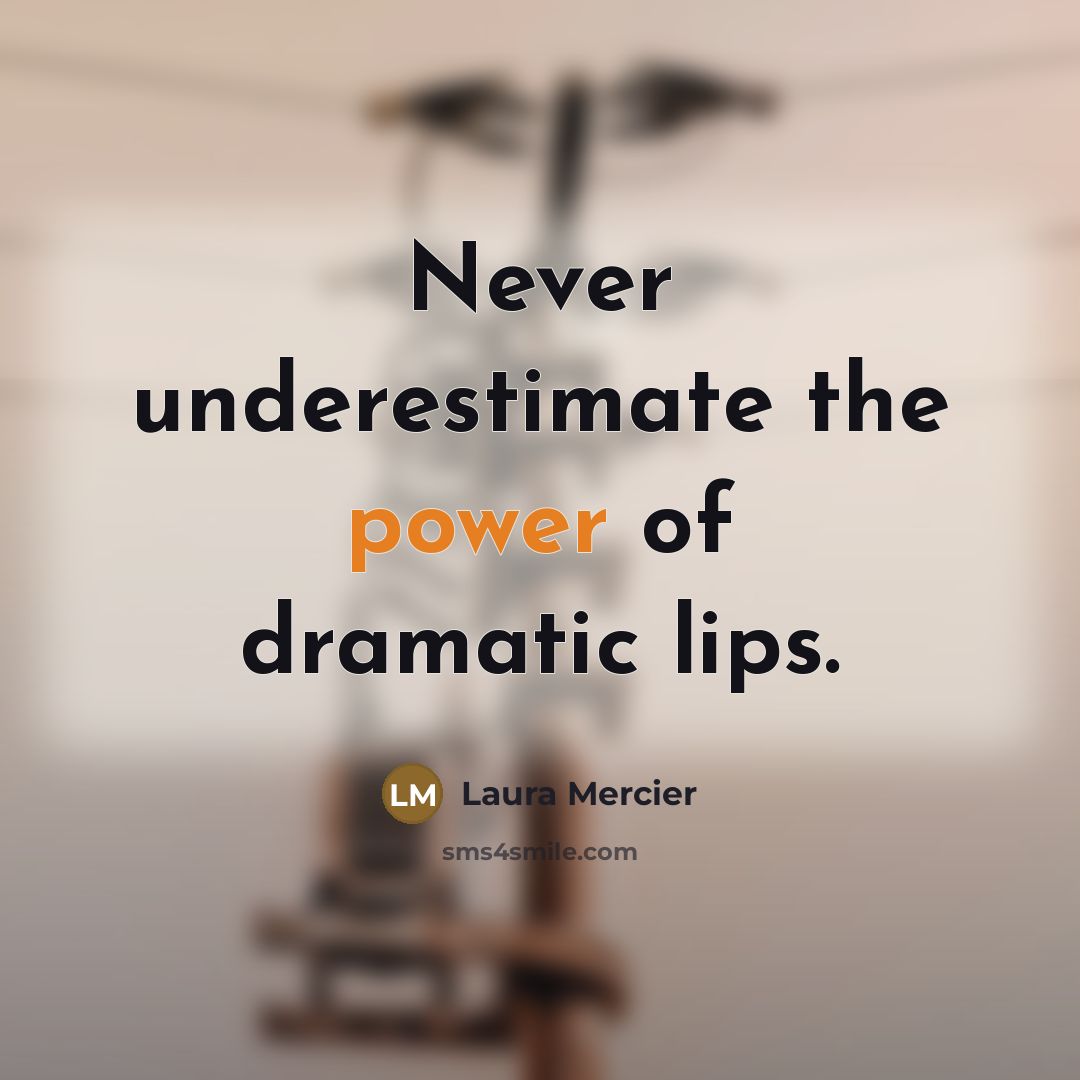 “Never underestimate the power of dramatic lips.…” quote by Laura Mercier