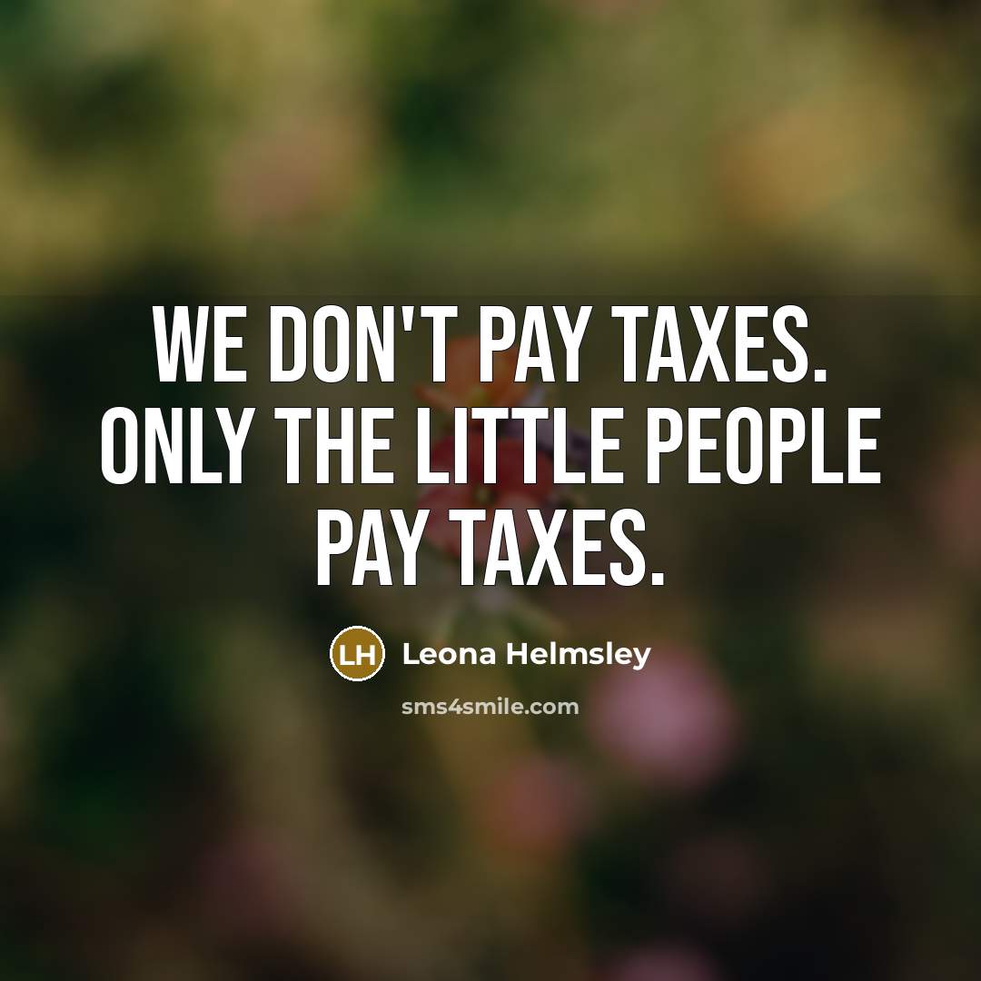 “We don't pay taxes. Only the little people pay taxes.…” quote by Leona Helmsley
