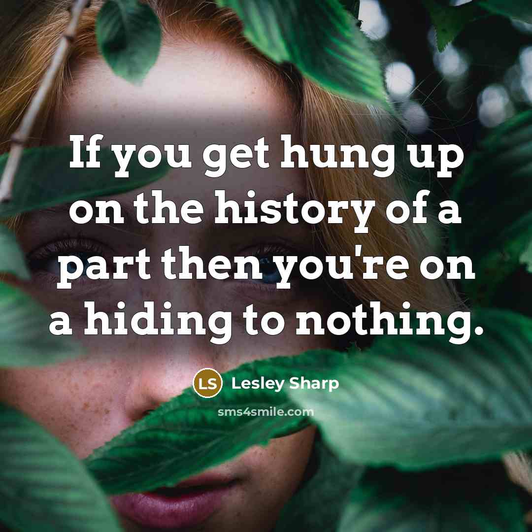 “If you get hung up on the history of a…” quote by Lesley Sharp