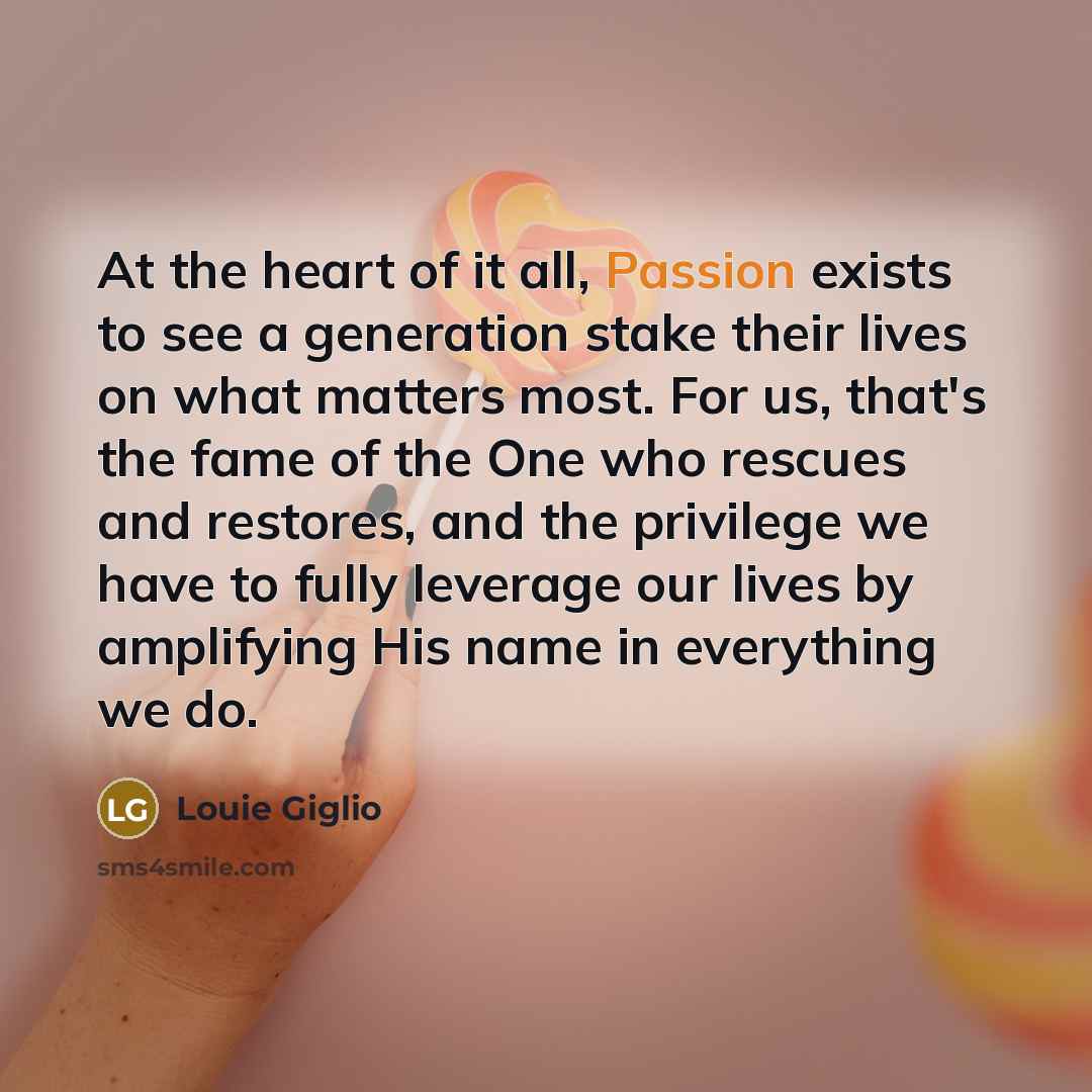 “At the heart of it all, Passion exists to see…” quote by Louie Giglio