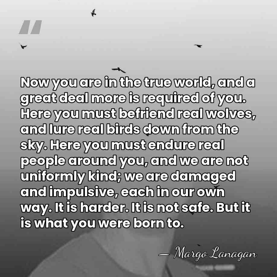 Now you are in the true world, and a great deal more&hellip; - Margo Lanagan