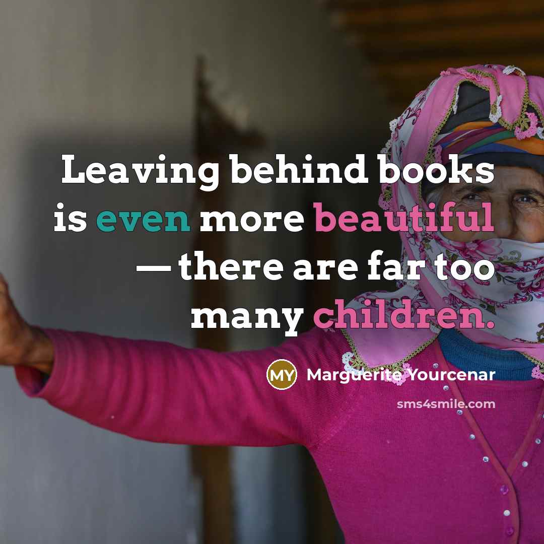 “Leaving behind books is even more beautiful — there are…” quote by Marguerite Yourcenar