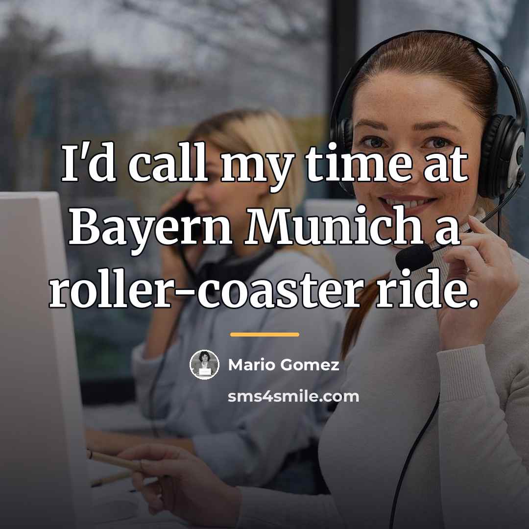 “I'd call my time at Bayern Munich a roller-coaster ride.…” quote by Mario Gomez