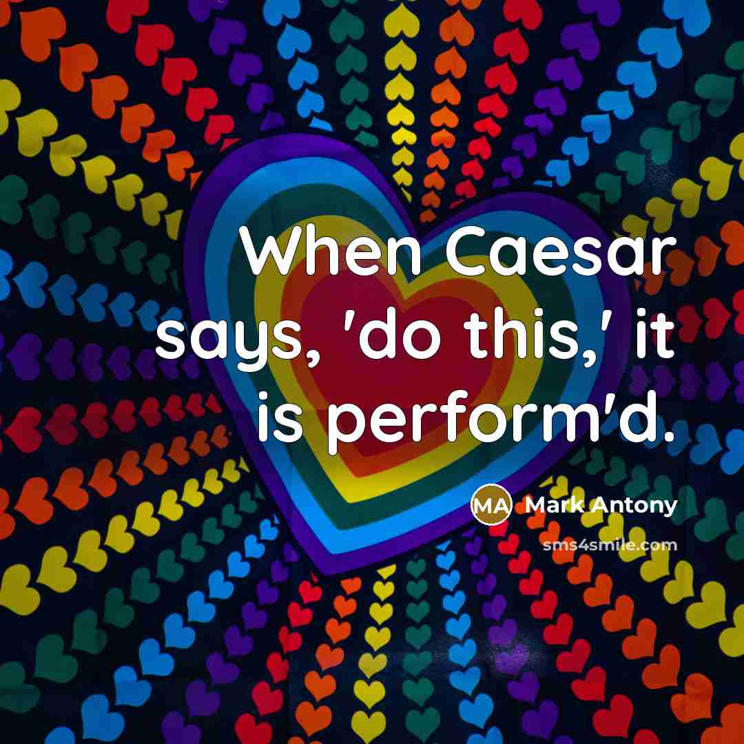 “When Caesar says, 'do this,' it is perform'd.” quote by Mark Antony