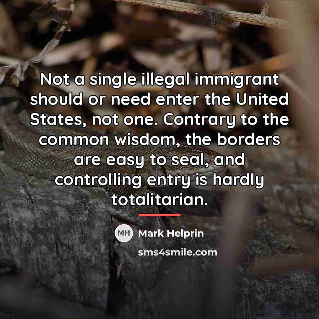 “Not a single illegal immigrant should or need enter the…” quote by Mark Helprin