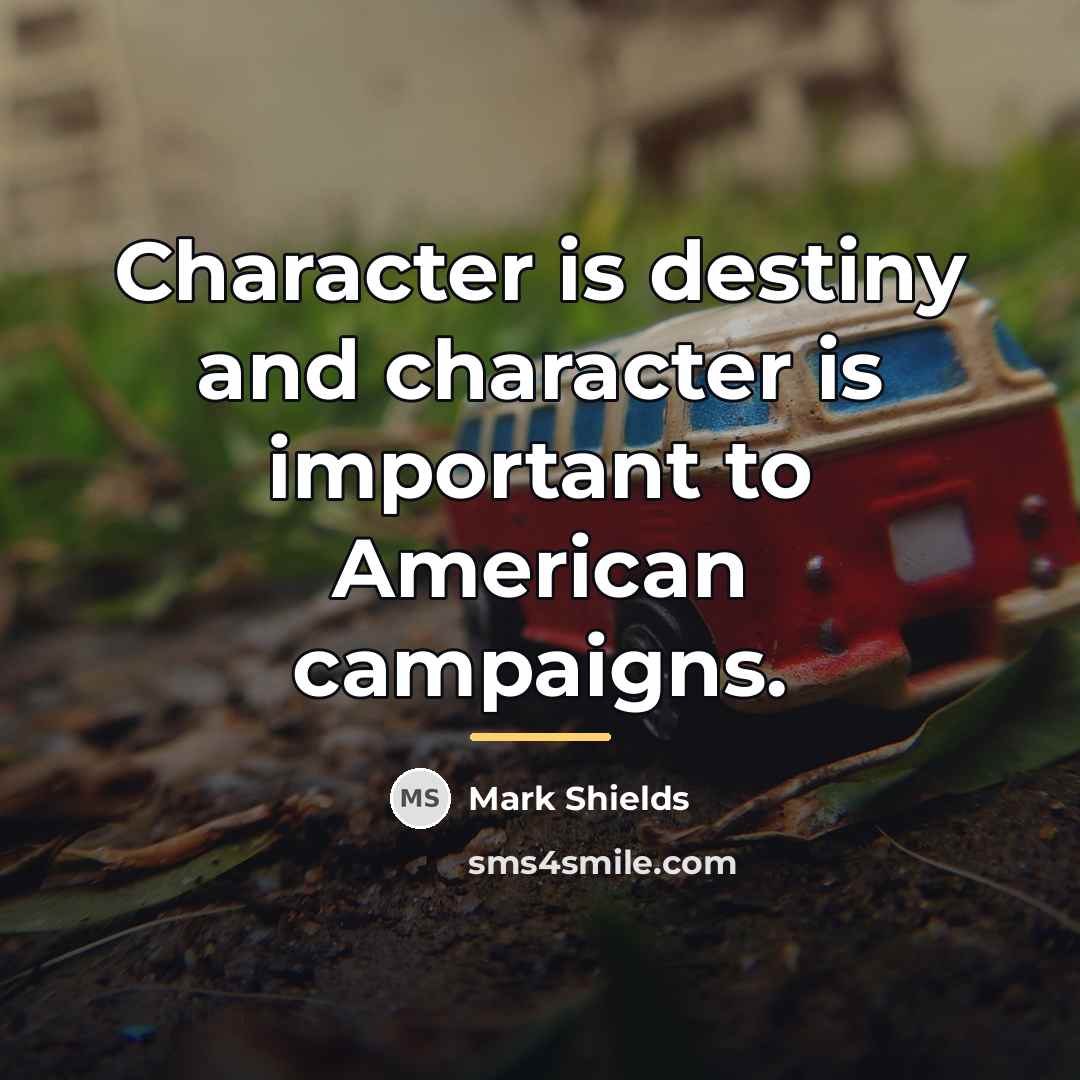 “Character is destiny and character is important to American campaigns.…” quote by Mark Shields
