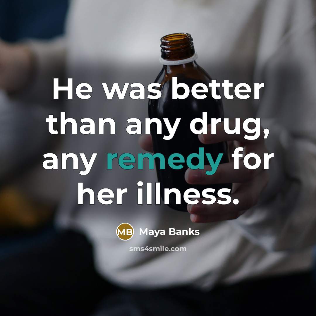 “He was better than any drug, any remedy for her…” quote by Maya Banks