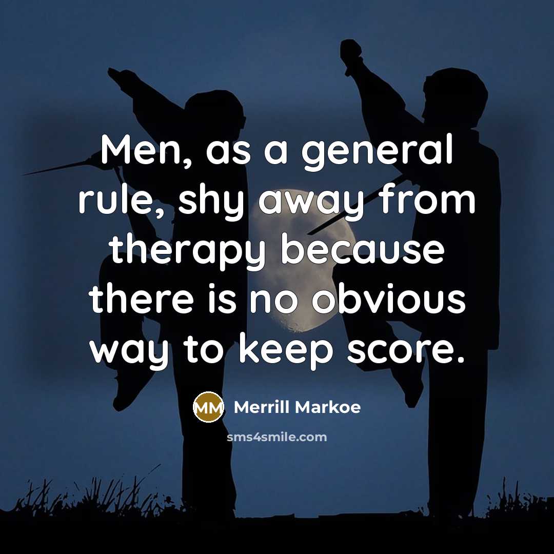 “Men, as a general rule, shy away from therapy because…” quote by Merrill Markoe