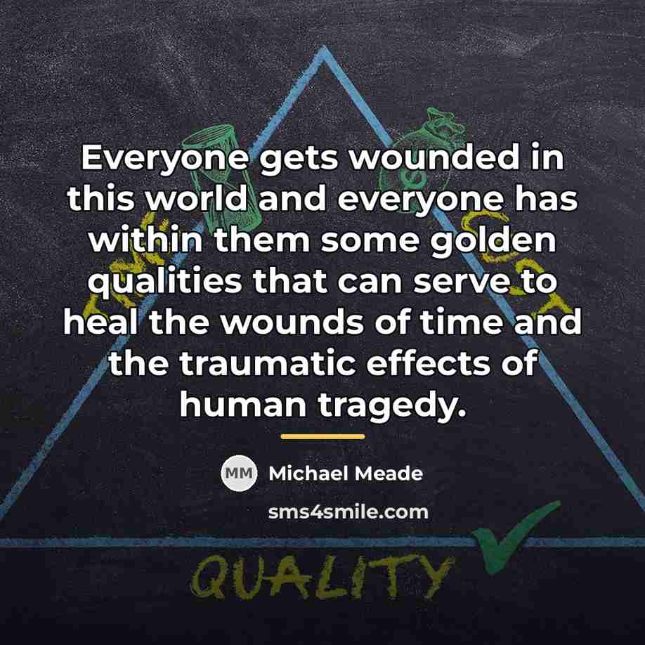 “Everyone gets wounded in this world and everyone has within…” quote by Michael Meade