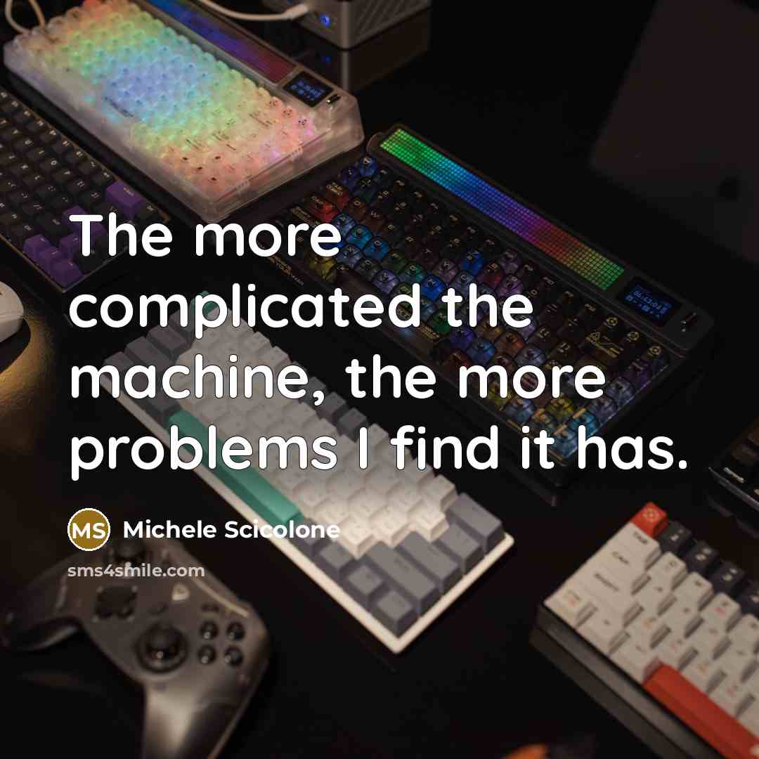 “The more complicated the machine, the more problems I find…” quote by Michele Scicolone