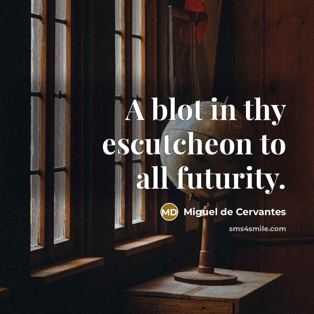 “A blot in thy escutcheon to all futurity.” quote by Miguel de Cervantes