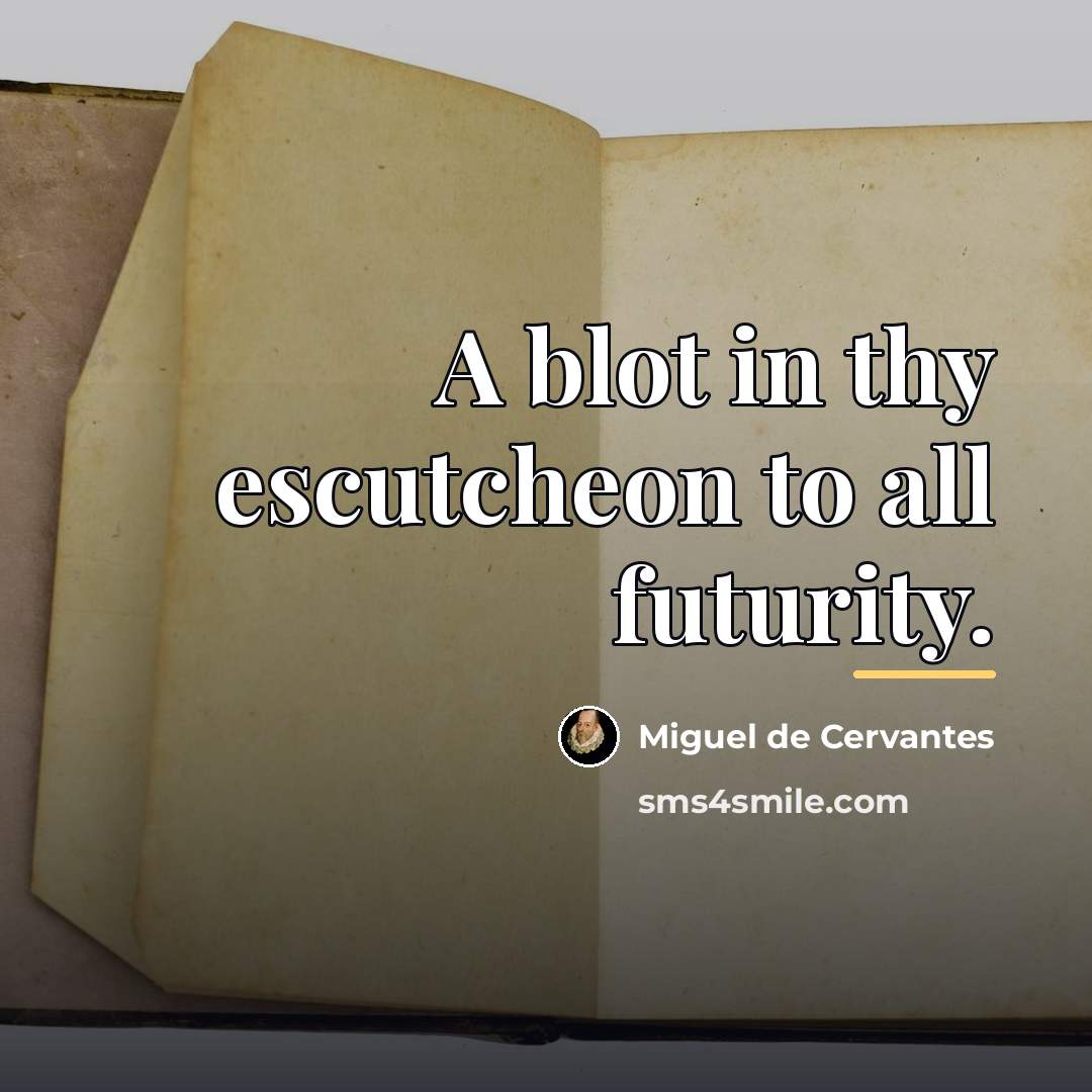 “A blot in thy escutcheon to all futurity.…” quote by Miguel de Cervantes