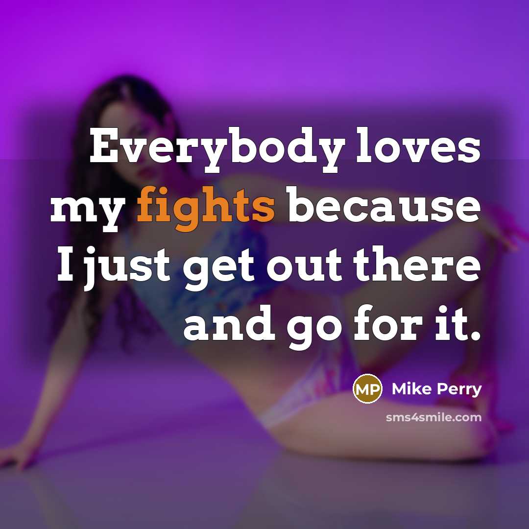 “Everybody loves my fights because I just get out there…” quote by Mike Perry