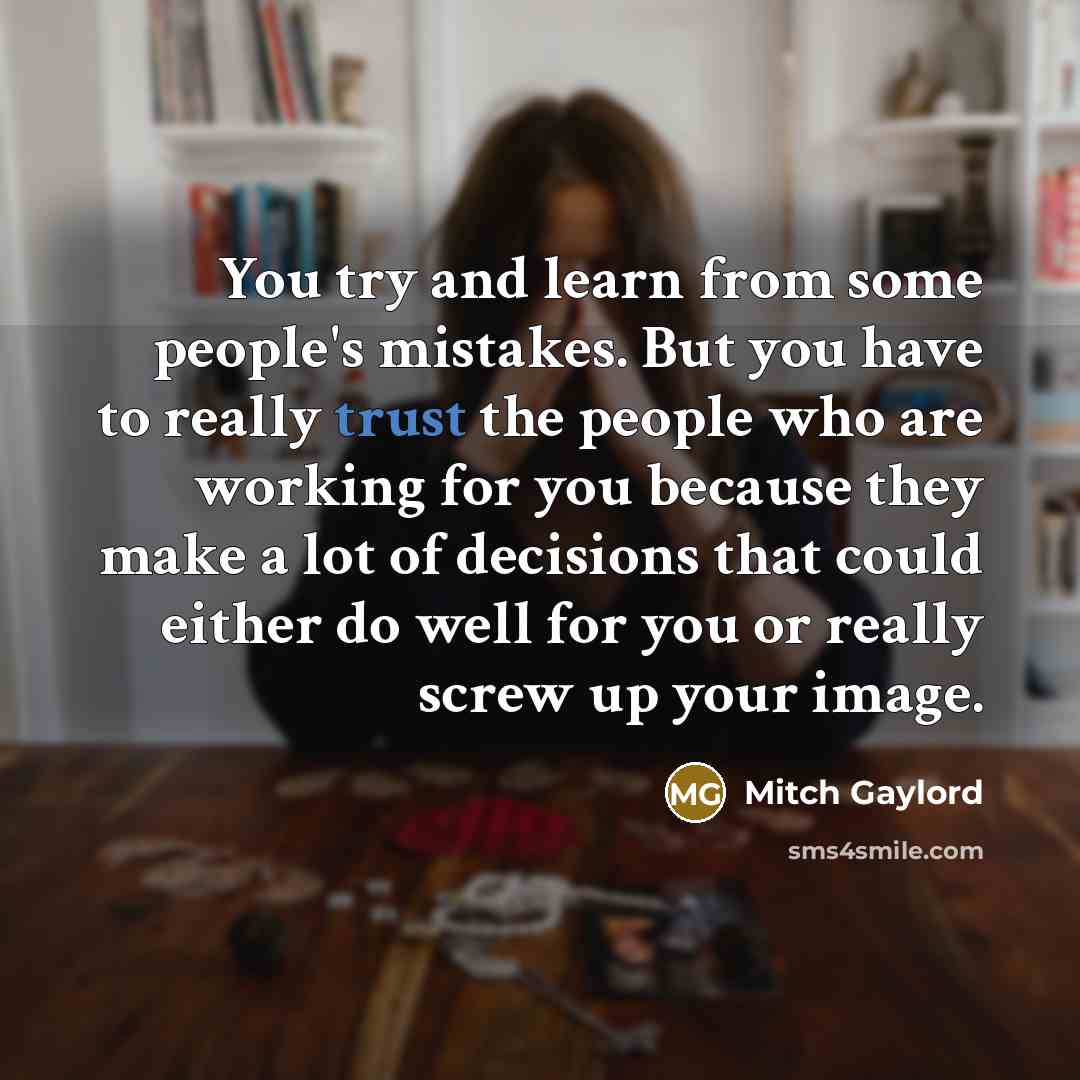 “You try and learn from some people's mistakes. But you…” quote by Mitch Gaylord