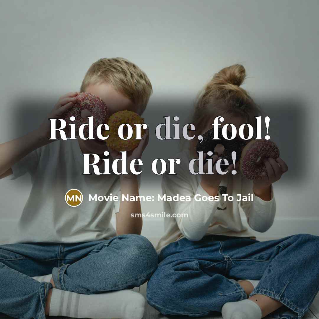 “Ride or die, fool! Ride or die!” quote by Movie Name: Madea Goes To Jail
